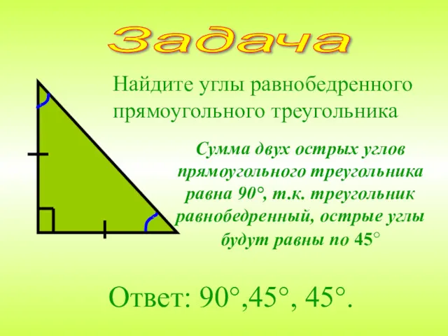Найдите углы равнобедренного прямоугольного треугольника Ответ: 90°,45°, 45°. Задача Сумма двух острых углов