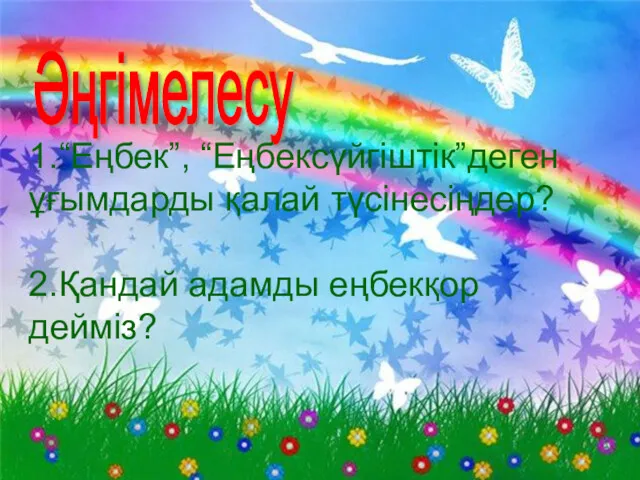 Әңгімелесу 1.“Еңбек”, “Еңбексүйгіштік”деген ұғымдарды қалай түсінесіңдер? 2.Қандай адамды еңбекқор дейміз?