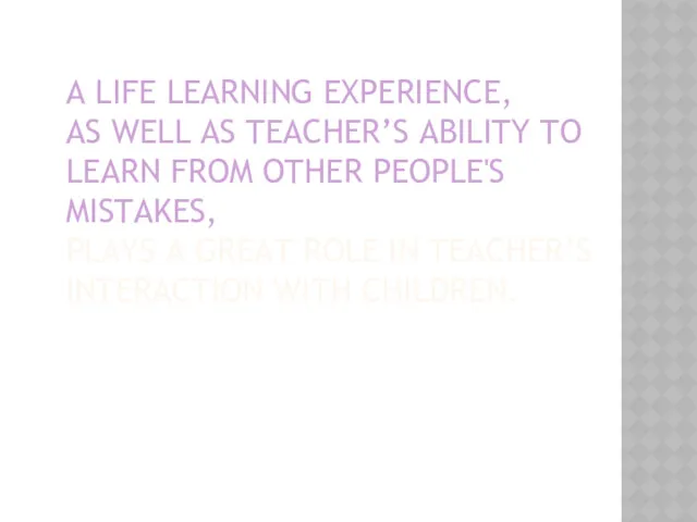 A LIFE LEARNING EXPERIENCE, AS WELL AS TEACHER’S ABILITY TO