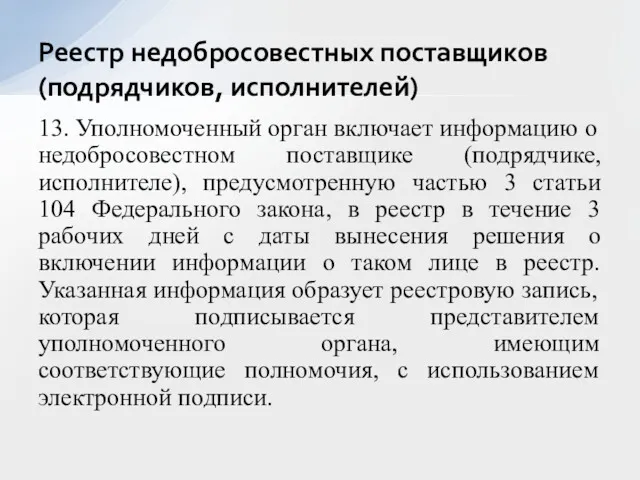 13. Уполномоченный орган включает информацию о недобросовестном поставщике (подрядчике, исполнителе),