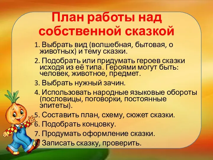 1. Выбрать вид (волшебная, бытовая, о животных) и тему сказки. 2. Подобрать или