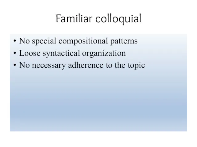 Familiar colloquial No special compositional patterns Loose syntactical organization No necessary adherence to the topic