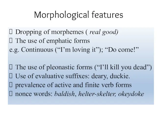 Morphological features Dropping of morphemes ( real good) The use of emphatic forms