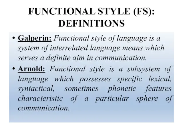 FUNCTIONAL STYLE (FS): DEFINITIONS Galperin: Functional style of language is a system of