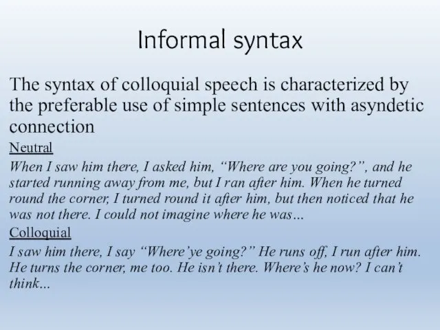 Informal syntax The syntax of colloquial speech is characterized by the preferable use