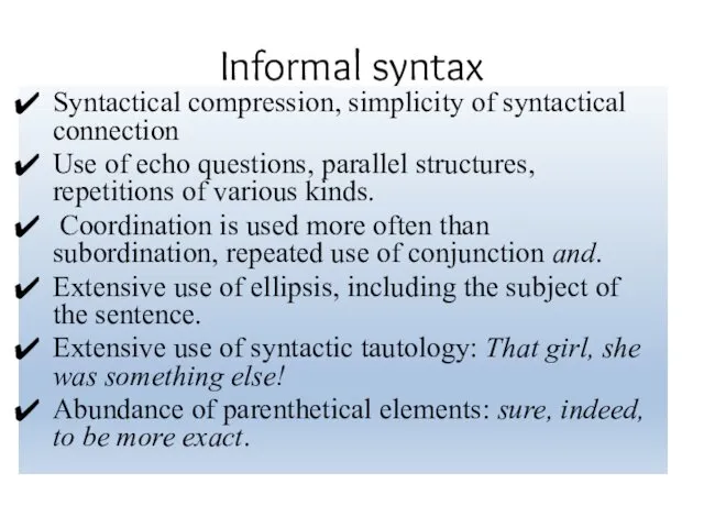Informal syntax Syntactical compression, simplicity of syntactical connection Use of echo questions, parallel