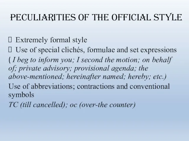Peculiarities of the official style Extremely formal style Use of special clichés, formulae