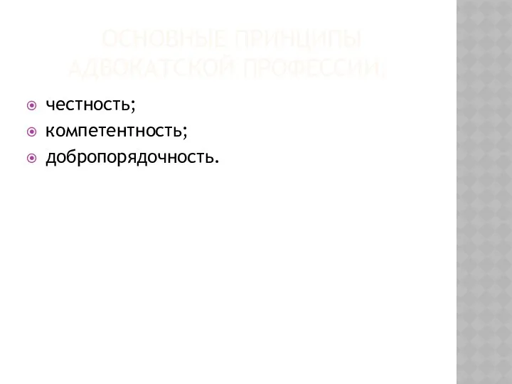 ОСНОВНЫЕ ПРИНЦИПЫ АДВОКАТСКОЙ ПРОФЕССИИ: честность; компетентность; добропорядочность.