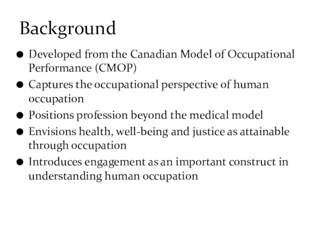 Developed from the Canadian Model of Occupational Performance (CMOP) Captures the occupational perspective