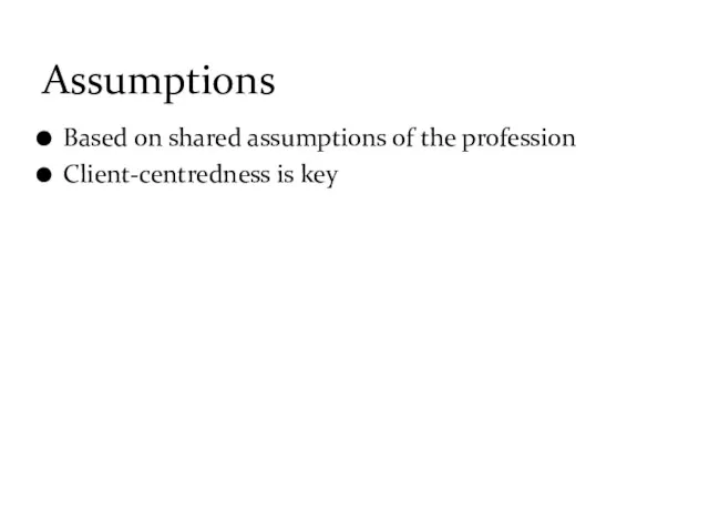 Based on shared assumptions of the profession Client-centredness is key Assumptions