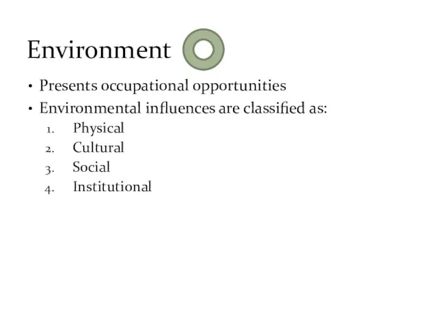 Presents occupational opportunities Environmental influences are classified as: Physical Cultural Social Institutional Environment