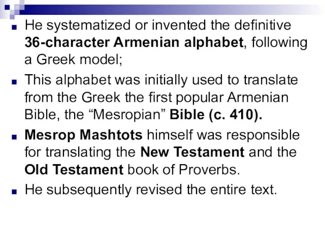 He systematized or invented the definitive 36-character Armenian alphabet, following