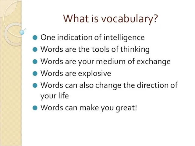 What is vocabulary? One indication of intelligence Words are the tools of thinking