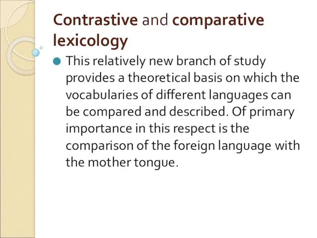 Cоntrastive and comparative lexicology This relatively new branch of study provides a theoretical