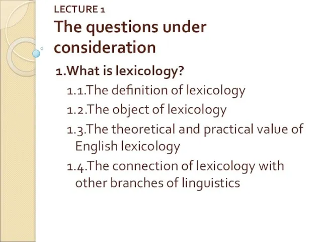 LECTURE 1 The questions under consideration 1.What is lexicology? 1.1.The definition of lexicology
