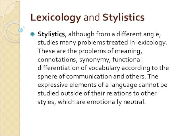 Lexicology and Stylistics Stylistics, although from a different angle, studies many problems treated