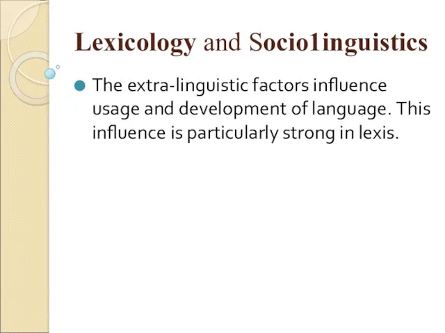 Lexicology and Sосiо1inguistiсs The extra-linguistic factors influence usage and development of language. This