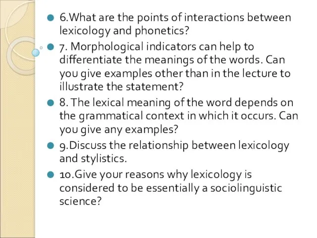 6.What are the points of interactions between lexicology and phonetics? 7. Morphological indicators