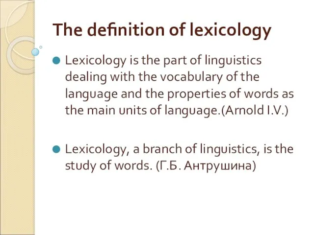 The definition of lexicology Lexicology is the part of linguistics dealing with the