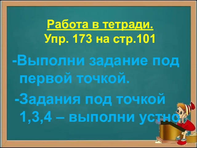 Работа в тетради. Упр. 173 на стр.101 -Выполни задание под