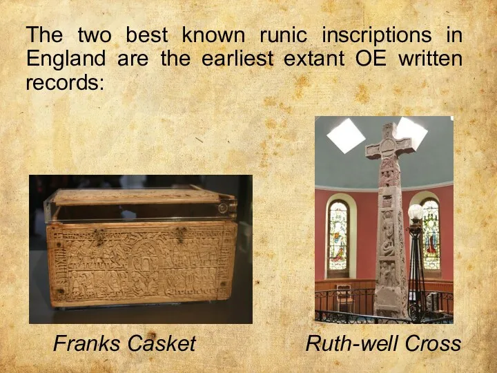 The two best known runic inscriptions in England are the earliest extant OE