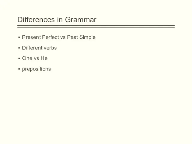 Differences in Grammar Present Perfect vs Past Simple Different verbs One vs He prepositions