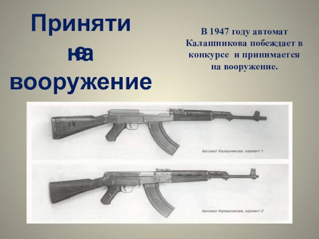 Принятие на вооружение В 1947 году автомат Калашникова побеждает в конкурсе и принимается на вооружение.