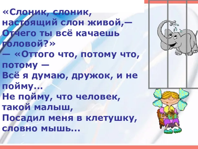 «Слоник, слоник, настоящий слон живой,— Отчего ты всё качаешь головой?»