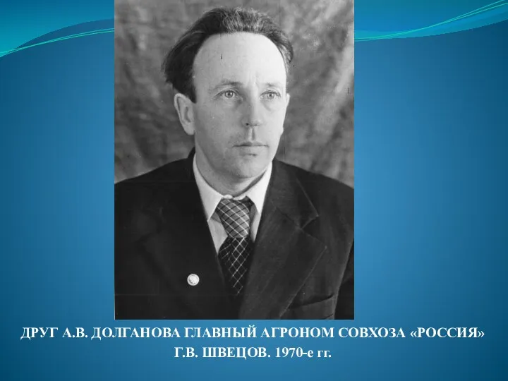 ДРУГ А.В. ДОЛГАНОВА ГЛАВНЫЙ АГРОНОМ СОВХОЗА «РОССИЯ» Г.В. ШВЕЦОВ. 1970-е гг.