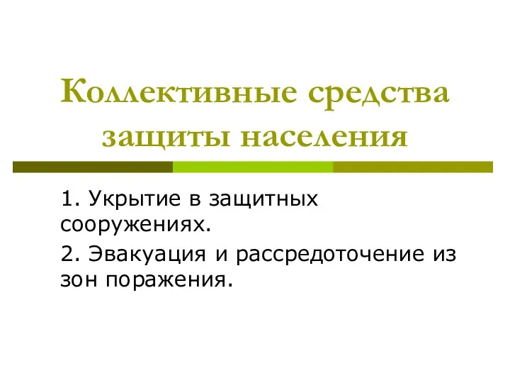 Коллективные средства защиты населения 1. Укрытие в защитных сооружениях. 2. Эвакуация и рассредоточение из зон поражения.