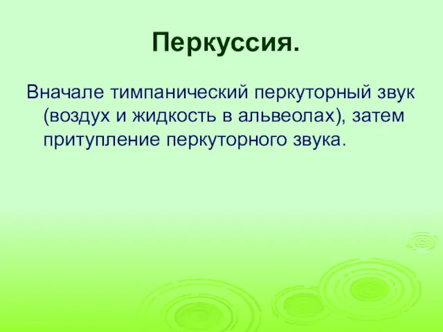 Перкуссия. Вначале тимпанический перкуторный звук (воздух и жидкость в альвеолах), затем притупление перкуторного звука.