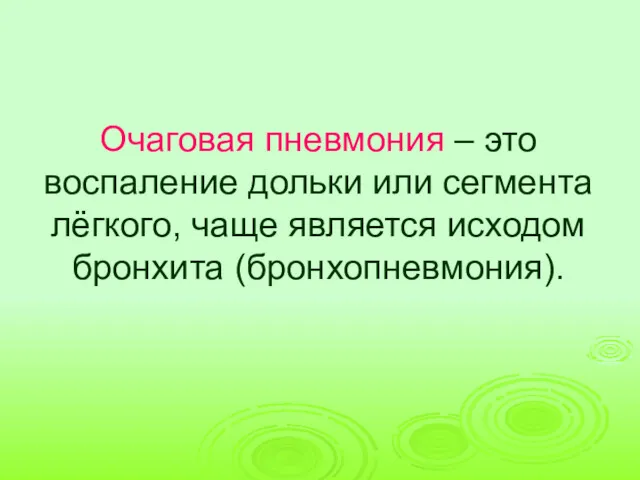 Очаговая пневмония – это воспаление дольки или сегмента лёгкого, чаще является исходом бронхита (бронхопневмония).