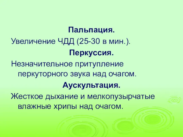 Пальпация. Увеличение ЧДД (25-30 в мин.). Перкуссия. Незначительное притупление перкуторного