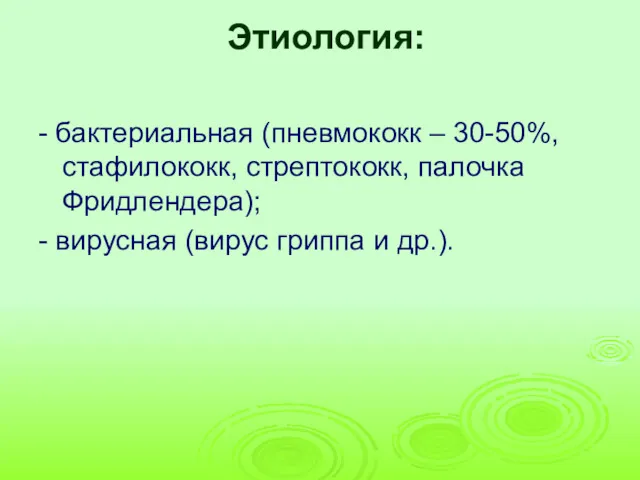 Этиология: - бактериальная (пневмококк – 30-50%, стафилококк, стрептококк, палочка Фридлендера); - вирусная (вирус гриппа и др.).