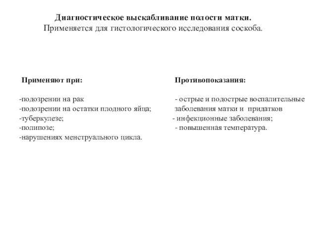 Диагностическое выскабливание полости матки. Применяется для гистологического исследования соскоба. Применяют при: подозрении на