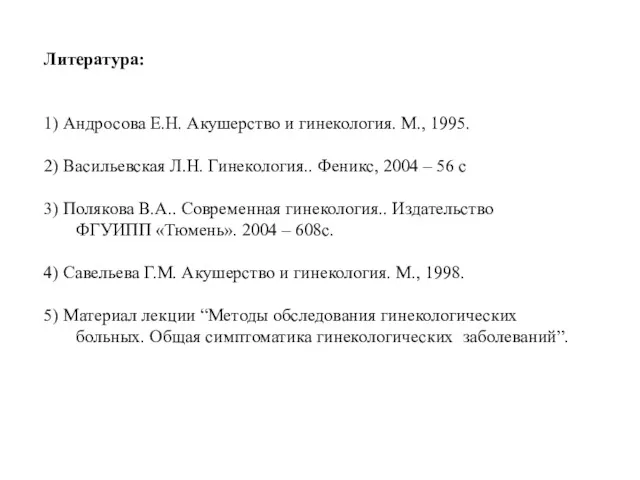 Литература: 1) Андросова Е.Н. Акушерство и гинекология. М., 1995. 2)