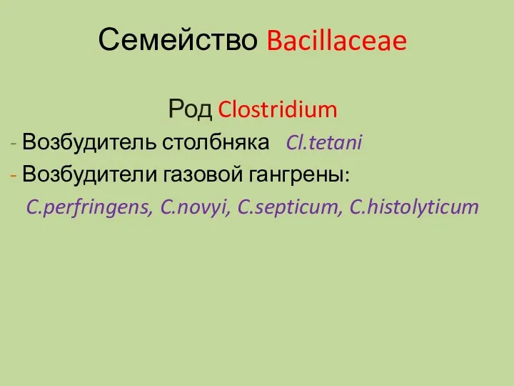 Семейство Bacillaceae Род Clostridium - Возбудитель столбняка Cl.tetani - Возбудители газовой гангрены: C.perfringens, C.novyi, C.septicum, C.histolyticum