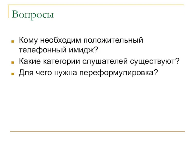 Вопросы Кому необходим положительный телефонный имидж? Какие категории слушателей существуют? Для чего нужна переформулировка?