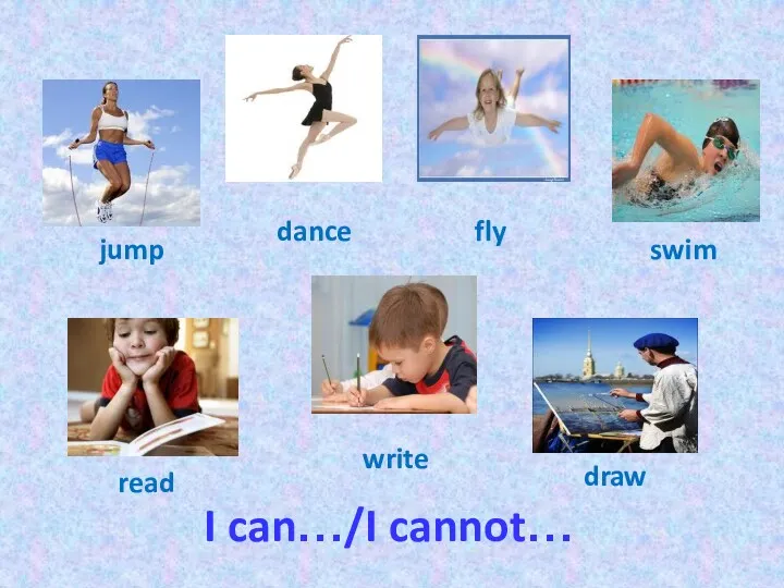 jump dance fly swim read write draw I can…/I cannot…