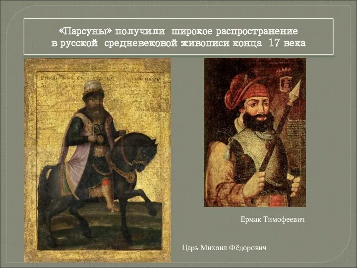 Царь Михаил Фёдорович «Парсуны» получили широкое распространение в русской средневековойживописи конца 17 века Ермак Тимофеевич