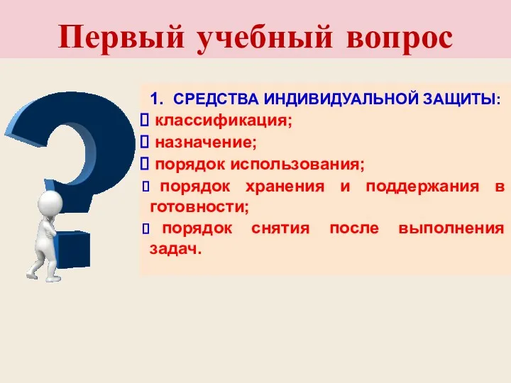 Первый учебный вопрос 1. СРЕДСТВА ИНДИВИДУАЛЬНОЙ ЗАЩИТЫ: классификация; назначение; порядок