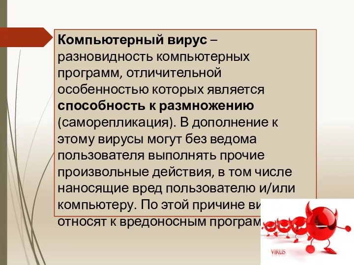 Компьютерный вирус – разновидность компьютерных программ, отличительной особенностью которых является