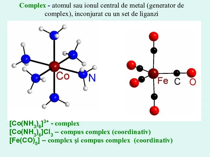 [Co(NH3)6]3+ - complex [Co(NH3)6]Cl3 – compus complex (coordinativ) [Fe(CO)5] –