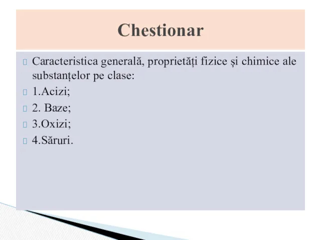 Caracteristica generală, proprietăți fizice și chimice ale substanțelor pe clase: 1.Acizi; 2. Baze; 3.Oxizi; 4.Săruri. Chestionar