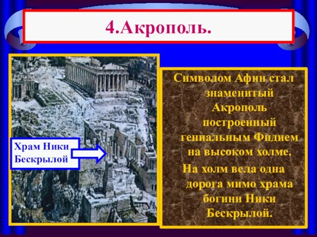 4.Акрополь. Символом Афин стал знаменитый Акрополь построенный гениальным Фидием на высоком холме. На