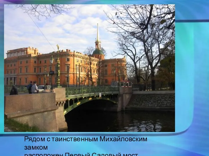 Рядом с таинственным Михайловским замком расположен Первый Садовый мост.