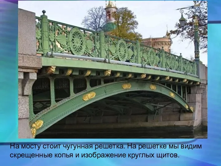 На мосту стоит чугунная решетка. На решетке мы видим скрещенные копья и изображение круглых щитов.