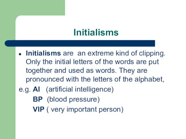 Initialisms Initialisms are an extreme kind of clipping. Only the initial letters of