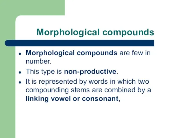 Morphological compounds Morphological compounds are few in number. This type is non-productive. It