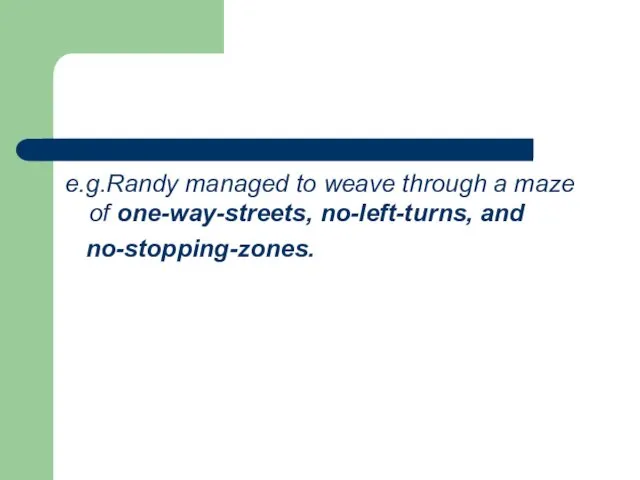 e.g.Randy managed to weave through a maze of one-way-streets, no-left-turns, and no-stopping-zones.